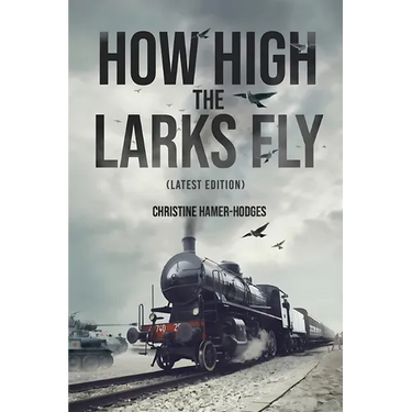 How High the Larks Fly: The harrowing but true story of a young girl fighting to survive when her world is destroyed by war (Latest Edition)