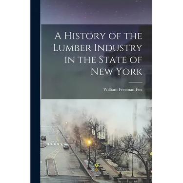 A History of the Lumber Industry in the State of New York