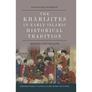 The Kharijites in Early Islamic Historical Tradition: Heroes and Villains