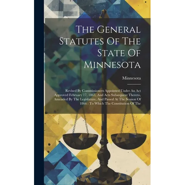The General Statutes Of The State Of Minnesota: Revised By Commissioners Appointed Under An Act Approved February 17, 1863, And Acts Subsequent Theret