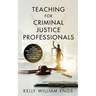 Teaching for Criminal Justice Professionals: The Insiders Step-By-Step Guide to Landing a Teaching Job at a College or University