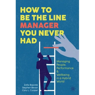 How to Be the Line Manager You Never Had: Managing People, Performance & Wellbeing in a Hybrid World