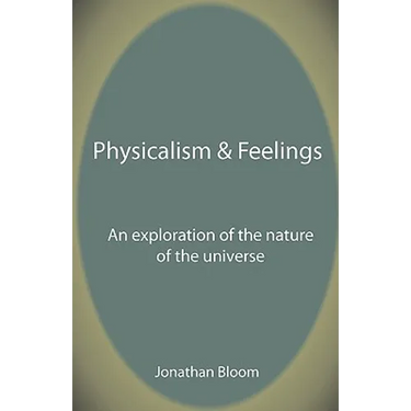 Physicalism & Feelings: An Exploration of the Nature of the Universe