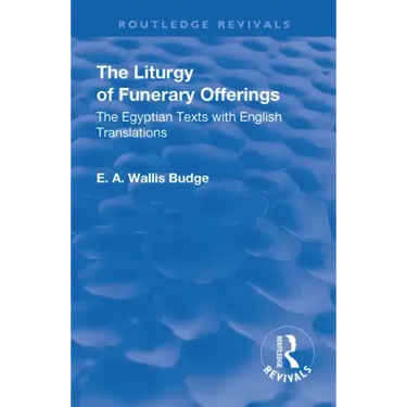 Revival: The Liturgy of Funerary Offerings (1909): The Egyptian Texts with English Translations