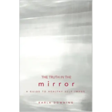 The Truth in the Mirror: A Guide to Healthy Self-Image