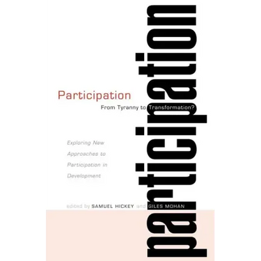 Participation: From Tyranny to Transformation: Exploring New Approaches to Participation in Development