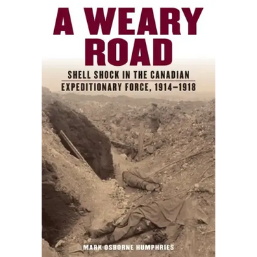 A Weary Road: Shell Shock in the Canadian Expeditionary Force, 1914-1918