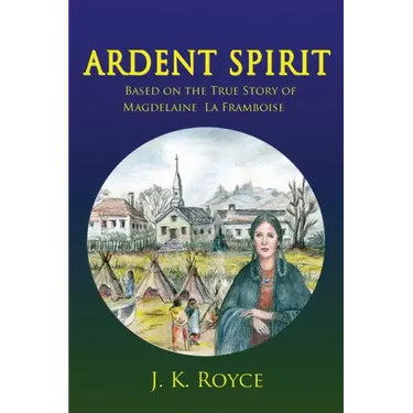 Ardent Spirit: Based on the True Story of Magdelaine La Framboise