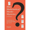 Mini Mathematical Murder Mysteries: Sixteen Activities to Stretch and Engage Ages 11-13