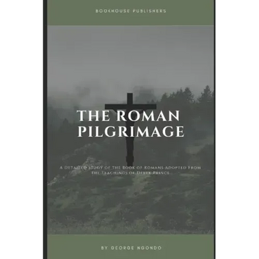 The Roman Pilgrimage: A Detailed Study of the Book of Romans Adopted From the Teachings of Derek Prince