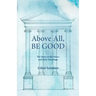 Above All, Be Good: The Story of the Stoics and their Teachings
