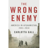 The Wrong Enemy: America in Afghanistan, 2001-2014
