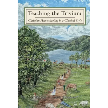 Teaching The Trivium: Christian Homeschooling in a Classical Style