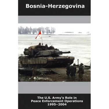 Bosnia-Herzegovina: The U.S. Army's Role in Peace Enforcement Operations, 1995-2004