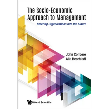 Socio-Economic Approach to Management, The: Steering Organizations Into the Future