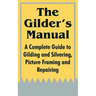 The Gilder's Manual: A Complete Guide to Gilding and Silvering, Picture Framing and Repairing