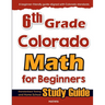 6th Grade Colorado Math for Beginners: Standardized Testing and Home School Study Guide