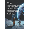 The Adventures of a Little Astronaut Kaira: Exploring the Wonders of Outer Space with Kaira the Little Astronaut