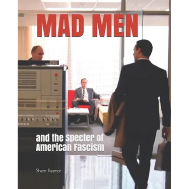 Mad Men: and the Specter of American Fascism