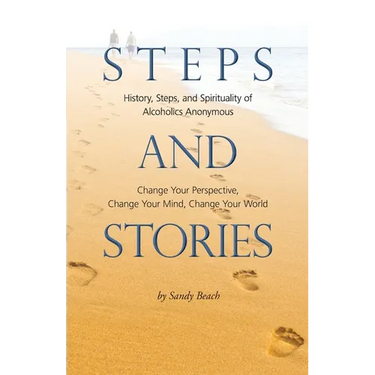 Steps and Stories: History, Steps, and Spirituality of Alcoholics Anonymous - Change Your Perspective, Change Your Mind, Change Your Worl