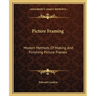 Picture Framing: Modern Methods Of Making And Finishing Picture Frames