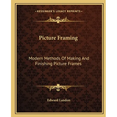 Picture Framing: Modern Methods Of Making And Finishing Picture Frames