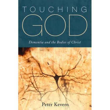Touching God: Dementia and the Bodies of Christ