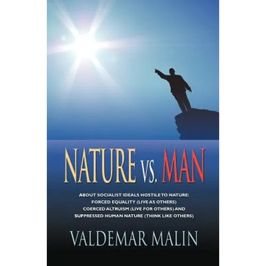 Nature vs. Man: Socialist Ideals Foreign to Nature - Enforced Equality (live as others), Coerced Altruism (live for others) and Suppre