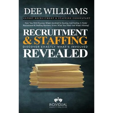 Recruitment and Staffing Revealed: Discover Exactly What's Is Involved with Starting and Scaling Your Niche' Recruitment and Staffing Business