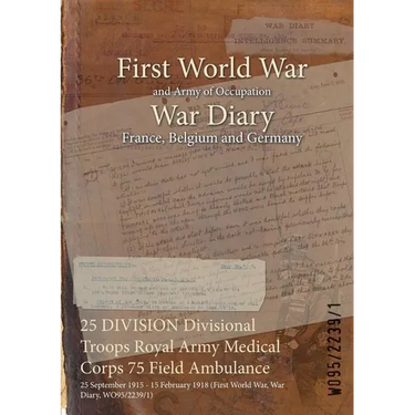25 DIVISION Divisional Troops Royal Army Medical Corps 75 Field Ambulance: 25 September 1915 - 15 February 1918 (First World War, War Diary, WO95/2239