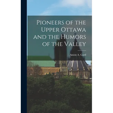 Pioneers of the Upper Ottawa and the Humors of the Valley