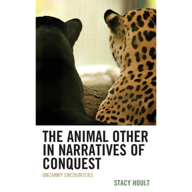 The Animal Other in Narratives of Conquest: Uncanny Encounters