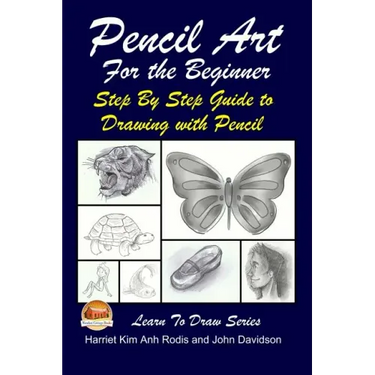 Pencil Art For the Beginner - Step By Step Guide to Drawing with Pencil