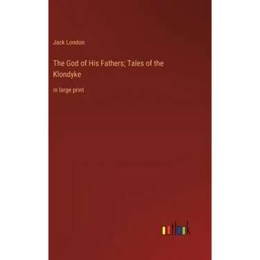 The God of His Fathers; Tales of the Klondyke: in large print