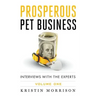 Prosperous Pet Business: Interviews With The Experts - Volume One