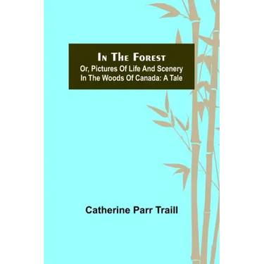 In the Forest; Or, Pictures of Life and Scenery in the Woods of Canada: A Tale