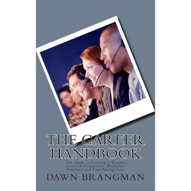 The Career Handbook: The Guide To Creating A Resume, Interview Preparation, Workplace Readiness and Time Management