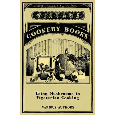 Using Mushrooms in Vegetarian Cooking - A Collection of Recipes with Mushrooms as a Meat Substitute