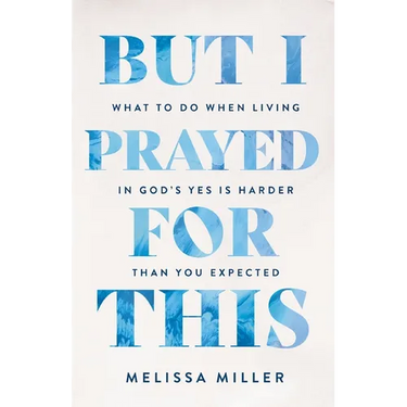But I Prayed for This: What to Do When Living in God's Yes Is Harder Than You Expected