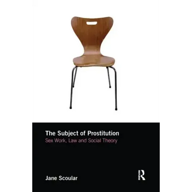 The Subject of Prostitution: Sex Work, Law and Social Theory