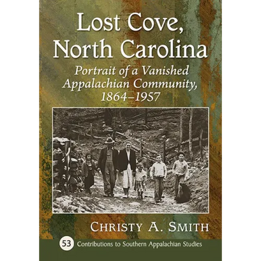 Lost Cove, North Carolina: Portrait of a Vanished Appalachian Community, 1864-1957