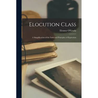 Elocution Class: a Simplification of the Laws and Principles of Expression