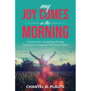 My Joy Comes in the Morning: Finding Hope and Spiritual Healing from Sexual Assault and Child Sexual Abuse