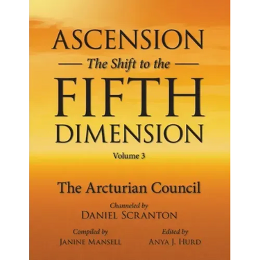 Ascension: The Shift to the Fifth Dimension Volume 3: The Arcturian Council
