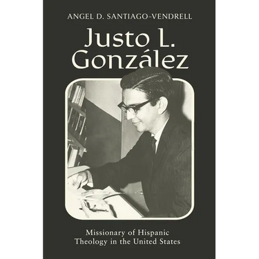 Justo L. González: Missionary of Hispanic Theology in the United States