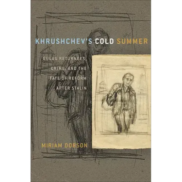 Khrushchev's Cold Summer: Gulag Returnees, Crime, and the Fate of Reform After Stalin