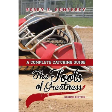 The Tools of Greatness: A Complete Catching Guide Second Edition