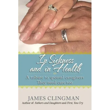 In Sickness and in Health: A Tribute to Spousal Caregivers, They need care too.