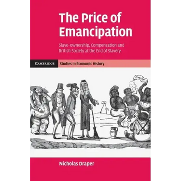 The Price of Emancipation: Slave-Ownership, Compensation and British Society at the End of Slavery