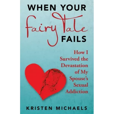 When Your Fairy Tale Fails: How I Survived the Devastation of My Spouse's Sexual Addiction